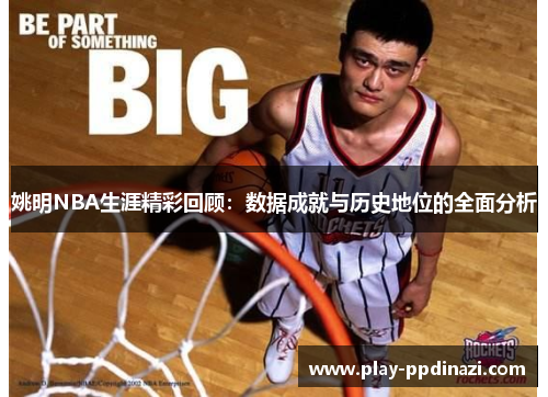 姚明NBA生涯精彩回顾：数据成就与历史地位的全面分析