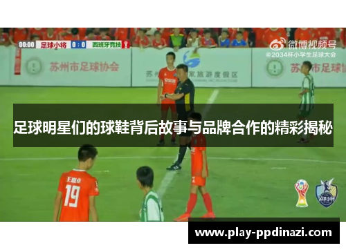 足球明星们的球鞋背后故事与品牌合作的精彩揭秘