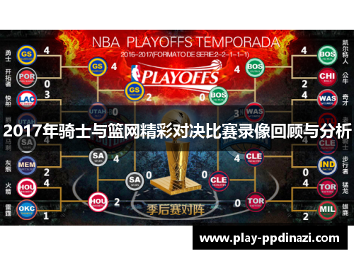 2017年骑士与篮网精彩对决比赛录像回顾与分析
